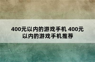 400元以内的游戏手机 400元以内的游戏手机推荐